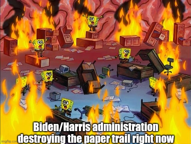 Corruption is as corruption does | Biden/Harris administration destroying the paper trail right now | image tagged in spongebob fire,kamala harris,joe biden,democrats,leftists,corruption | made w/ Imgflip meme maker