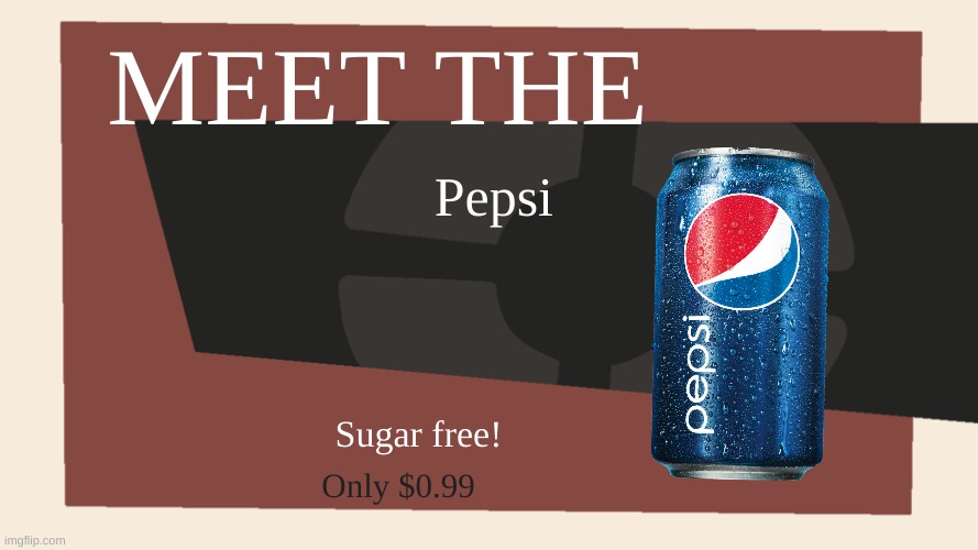 Meet the <Blank> | Pepsi MEET THE Sugar free! Only $0.99 | image tagged in meet the blank | made w/ Imgflip meme maker
