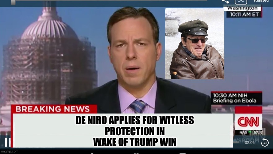 Eye Witless News | DE NIRO APPLIES FOR WITLESS
 PROTECTION IN 
WAKE OF TRUMP WIN | image tagged in robert de niro,witless protection,trump,election,tds | made w/ Imgflip meme maker