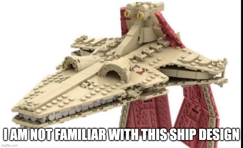 That a Jar Jar Attack Wing? | I AM NOT FAMILIAR WITH THIS SHIP DESIGN | image tagged in star wars | made w/ Imgflip meme maker