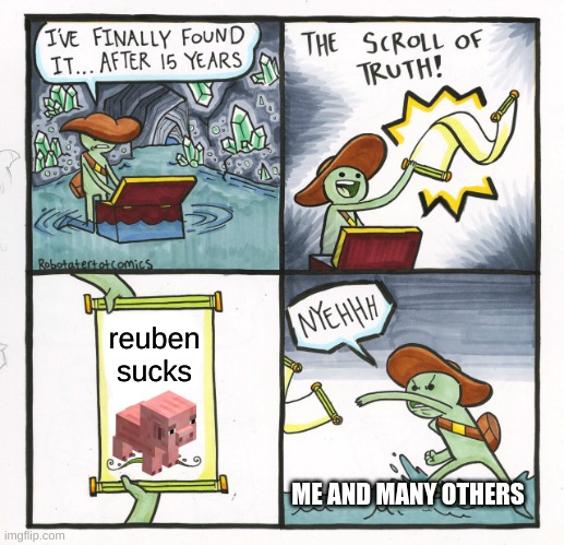 this was supposed to be published in Minecraft but its too late now | reuben sucks; ME AND MANY OTHERS | image tagged in memes,the scroll of truth | made w/ Imgflip meme maker