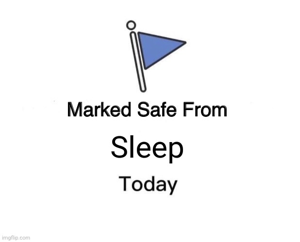 Marked Safe From | Sleep | image tagged in memes,marked safe from | made w/ Imgflip meme maker