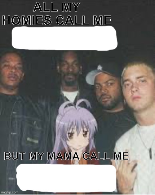 High Quality All my homies call me X But my Mama Call me X Blank Meme Template