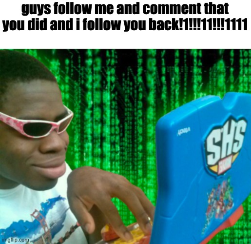Guy typing | guys follow me and comment that you did and i follow you back!1!!!11!!!1111 | image tagged in guy typing | made w/ Imgflip meme maker