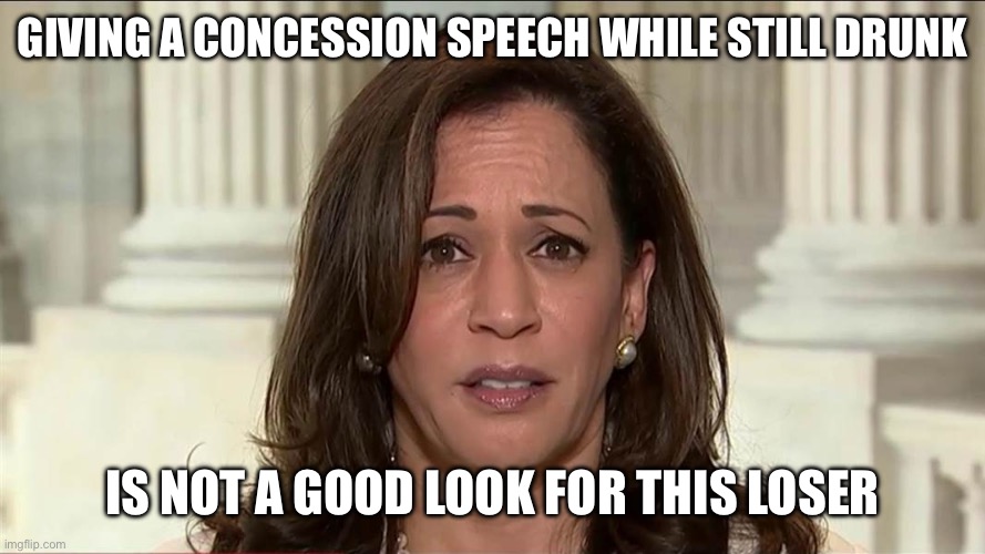 kamala harris | GIVING A CONCESSION SPEECH WHILE STILL DRUNK; IS NOT A GOOD LOOK FOR THIS LOSER | image tagged in kamala harris | made w/ Imgflip meme maker