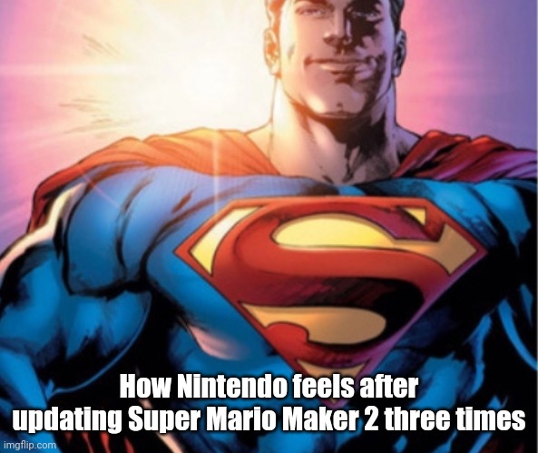 Superman | How Nintendo feels after updating Super Mario Maker 2 three times | image tagged in superman,nintendo,mario,super mario maker,smm | made w/ Imgflip meme maker