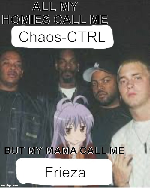 All my homies call me X But my Mama Call me X | Chaos-CTRL; Frieza | image tagged in all my homies call me x but my mama call me x | made w/ Imgflip meme maker