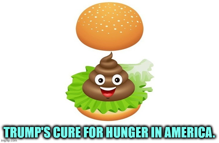 TRUMP'S CURE FOR HUNGER IN AMERICA. | image tagged in trump,hunger,sandwich,cure,marie antoinette | made w/ Imgflip meme maker