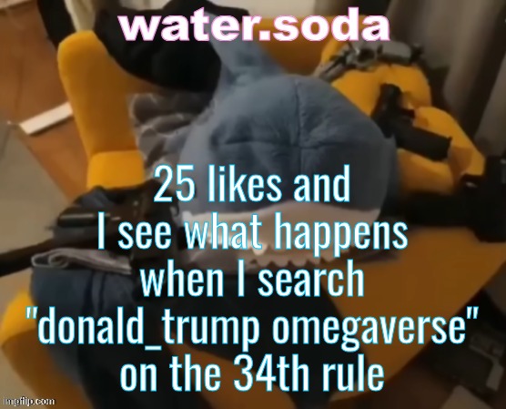 or you could just ask cinna | 25 likes and I see what happens when I search "donald_trump omegaverse" on the 34th rule | image tagged in shart | made w/ Imgflip meme maker