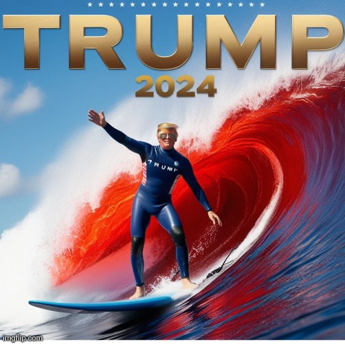 Riding a Massive Red Wave | image tagged in riding a massive red wave | made w/ Imgflip meme maker