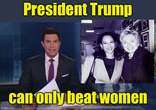 Meanwhile, our leftist news media keeps on spinning | President Trump; can only beat women | image tagged in abc fake news reports,news anchor | made w/ Imgflip meme maker