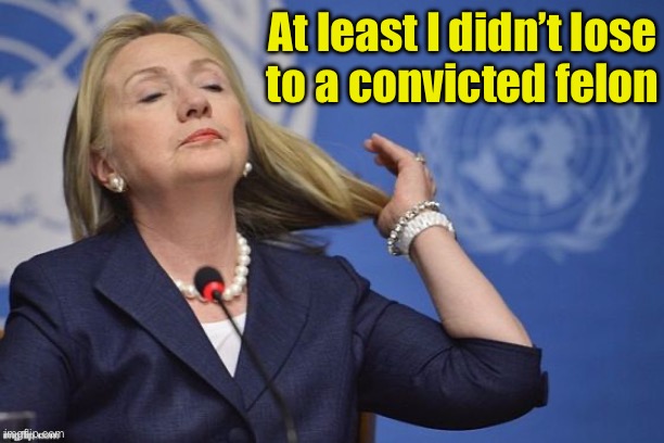 Smug Hillary | At least I didn’t lose
to a convicted felon | image tagged in hillary,smug | made w/ Imgflip meme maker