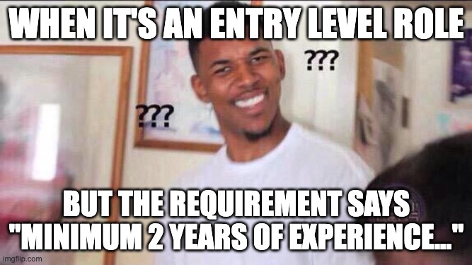 entry level job seeker problems | WHEN IT'S AN ENTRY LEVEL ROLE; BUT THE REQUIREMENT SAYS "MINIMUM 2 YEARS OF EXPERIENCE..." | image tagged in black guy confused | made w/ Imgflip meme maker