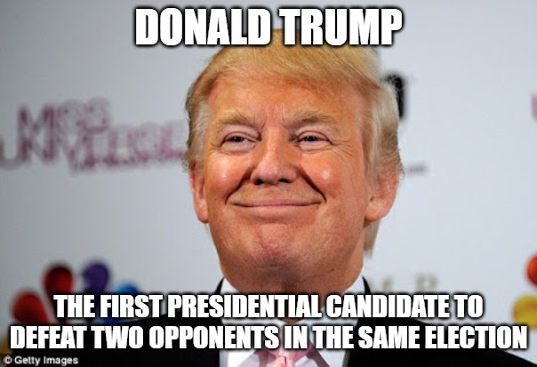 The wins keep piling up. | DONALD TRUMP; THE FIRST PRESIDENTIAL CANDIDATE TO DEFEAT TWO OPPONENTS IN THE SAME ELECTION | image tagged in donald trump approves,donald trump,election 2024 | made w/ Imgflip meme maker