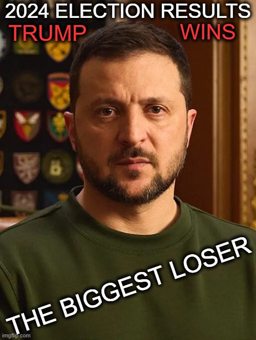 Volodymyr Zelenskyy | 2024 ELECTION RESULTS; TRUMP; WINS; THE BIGGEST LOSER | image tagged in volodymyr zelenskyy,russian,president,biggest loser,political humor,money | made w/ Imgflip meme maker