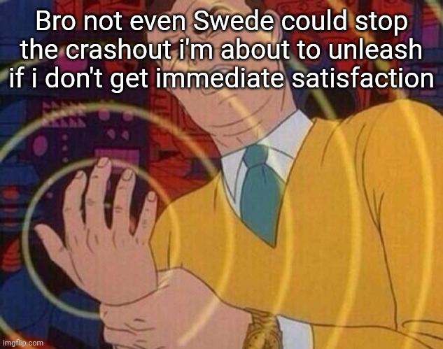 Must resist urge | Bro not even Swede could stop the crashout i'm about to unleash if i don't get immediate satisfaction | image tagged in must resist urge | made w/ Imgflip meme maker