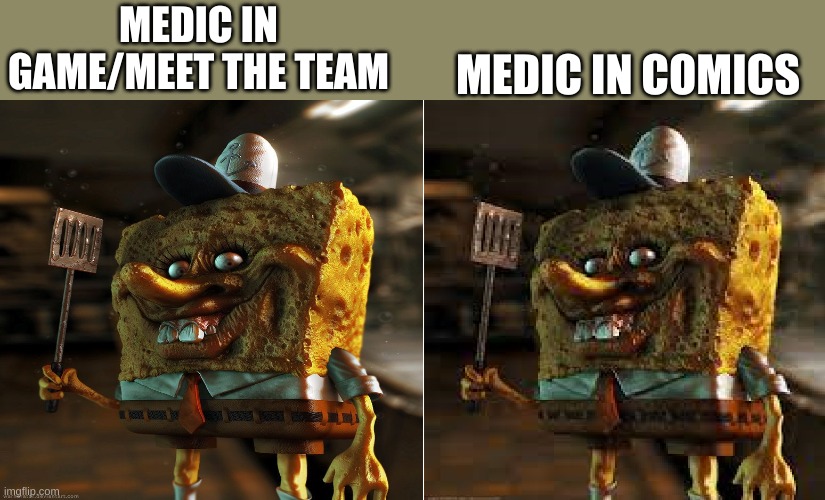 Normal and creepy spongebob | MEDIC IN GAME/MEET THE TEAM MEDIC IN COMICS | image tagged in normal and creepy spongebob | made w/ Imgflip meme maker