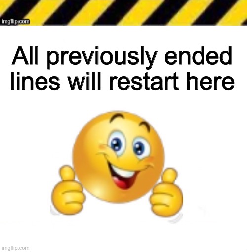 All current lines end here | All previously ended lines will restart here | image tagged in all current lines end here | made w/ Imgflip meme maker