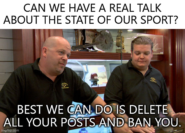 r/nascar is the worst sub on redit | CAN WE HAVE A REAL TALK ABOUT THE STATE OF OUR SPORT? BEST WE CAN DO IS DELETE ALL YOUR POSTS AND BAN YOU. | image tagged in pawn shop meme template | made w/ Imgflip meme maker