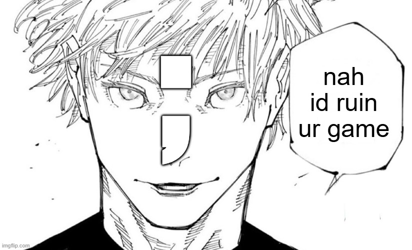 Nah I'd Win | nah id ruin ur game ; | image tagged in nah i'd win | made w/ Imgflip meme maker