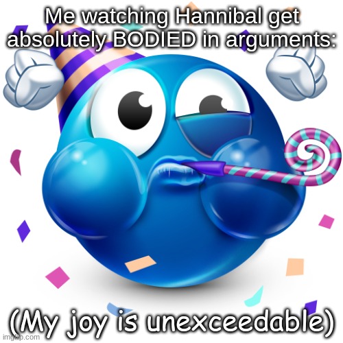 GET OUT!!! | Me watching Hannibal get absolutely BODIED in arguments:; (My joy is unexceedable) | image tagged in celebrating emoji | made w/ Imgflip meme maker