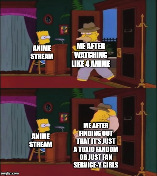 Walking in and out | ANIME STREAM; ME AFTER WATCHING LIKE 4 ANIME; ANIME STREAM; ME AFTER FINDING OUT THAT IT'S JUST A TOXIC FANDOM OR JUST FAN SERVICE-Y GIRLS | image tagged in walking in and out | made w/ Imgflip meme maker