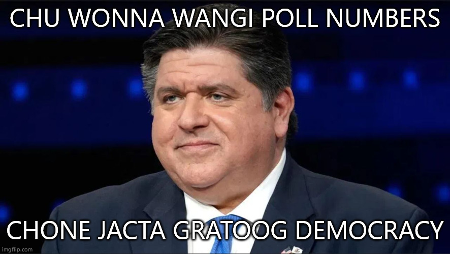 JB PRITZKER ADDRESSES THE STATE | CHU WONNA WANGI POLL NUMBERS; CHONE JACTA GRATOOG DEMOCRACY | image tagged in jabba the hutt | made w/ Imgflip meme maker