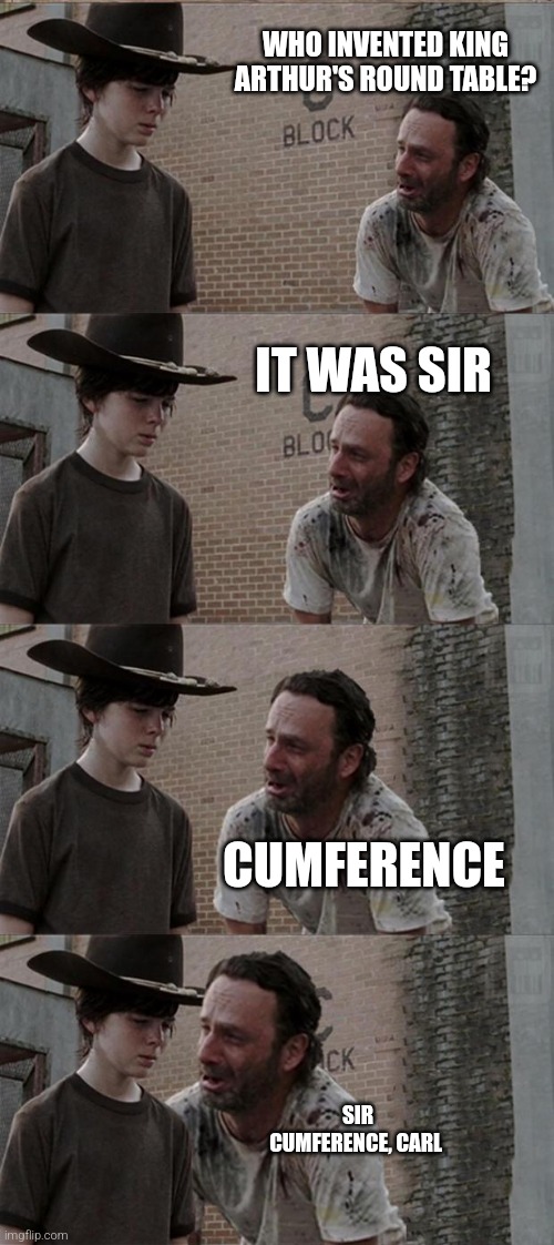 King Arthur Rick and Carl | WHO INVENTED KING ARTHUR'S ROUND TABLE? IT WAS SIR; CUMFERENCE; SIR CUMFERENCE, CARL | image tagged in memes,rick and carl long | made w/ Imgflip meme maker