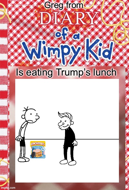 Greg eats Trump’s lunch | Greg from; Is eating Trump’s lunch | image tagged in donald trump approves | made w/ Imgflip meme maker