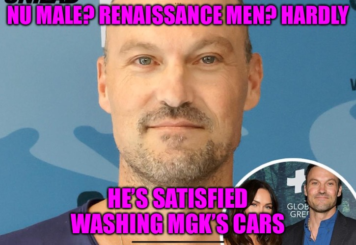 Nu Male | NU MALE? RENAISSANCE MEN? HARDLY; HE’S SATISFIED WASHING MGK’S CARS | image tagged in cucks,mgk,cars,renaissance,political memes,scumbag hollywood | made w/ Imgflip meme maker