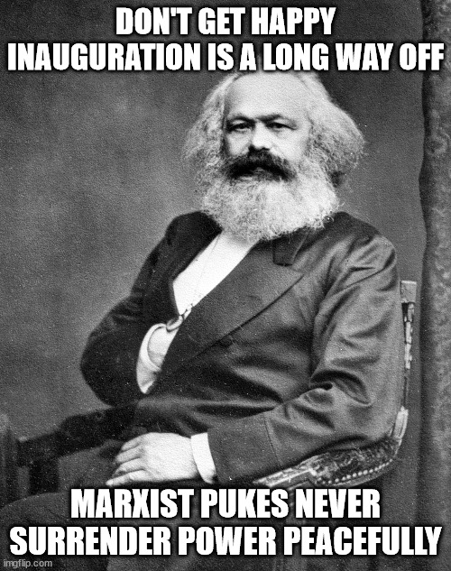 LOSER MARX SPITS HIS FINAL BREATH AT THEE. | DON'T GET HAPPY INAUGURATION IS A LONG WAY OFF; MARXIST PUKES NEVER SURRENDER POWER PEACEFULLY | image tagged in karl marx,trump,kamala harris | made w/ Imgflip meme maker