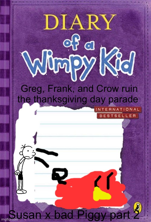 DOAWK thanksgiving parade | Greg, Frank, and Crow ruin the thanksgiving day parade; Susan x bad Piggy part 2 | image tagged in diary of a wimpy kid cover template | made w/ Imgflip meme maker