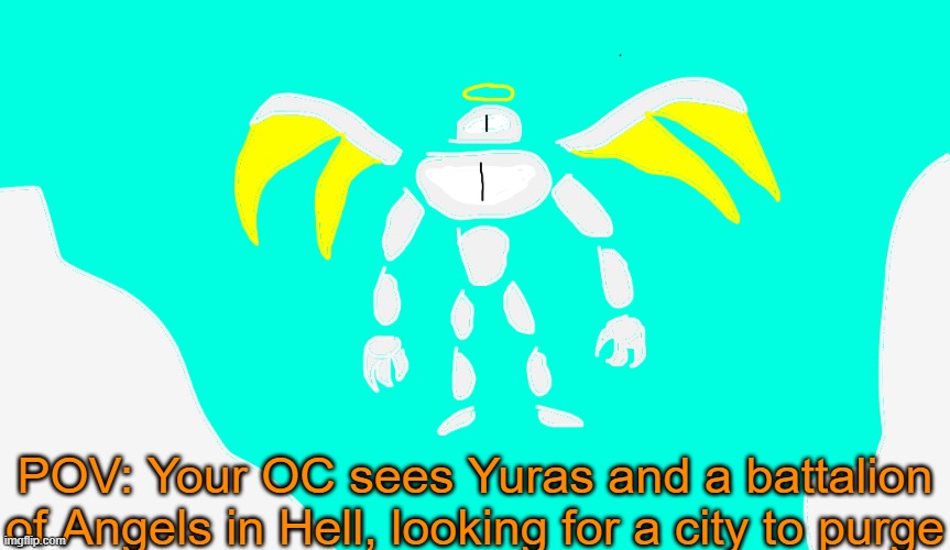 RP with Yuras (Pick the Layer of Hell you wanna RP in) | POV: Your OC sees Yuras and a battalion of Angels in Hell, looking for a city to purge | image tagged in yuras | made w/ Imgflip meme maker