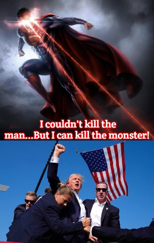 Trump 2024 | I couldn't kill the man...But I can kill the monster! | image tagged in superman heat vision,trump shot,slavic | made w/ Imgflip meme maker