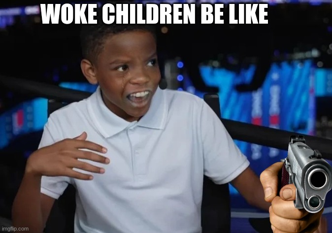 Knowa de Baraso  meme | WOKE CHILDREN BE LIKE | image tagged in memes,funny,trump,hahaha | made w/ Imgflip meme maker