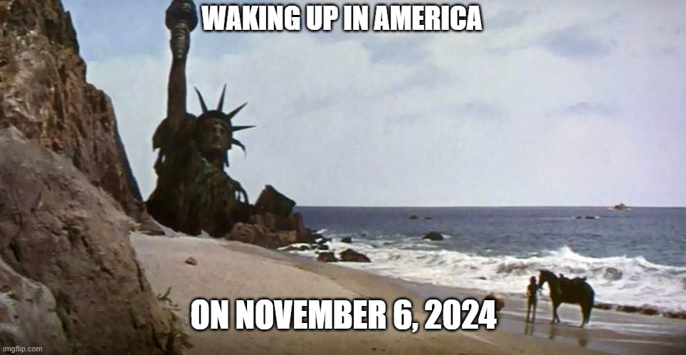 America | WAKING UP IN AMERICA; ON NOVEMBER 6, 2024 | image tagged in america,planet of the apes,donald trump,election | made w/ Imgflip meme maker