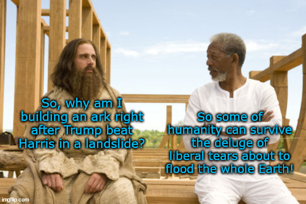 Trump Election and the New Flood | So some of humanity can survive the deluge of liberal tears about to flood the whole Earth! So, why am I building an ark right after Trump beat Harris in a landslide? | image tagged in evan almighty,flood,trump win,liberal tears,ark,deluge | made w/ Imgflip meme maker