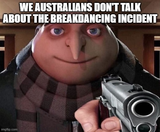 Gru Gun | WE AUSTRALIANS DON'T TALK ABOUT THE BREAKDANCING INCIDENT | image tagged in gru gun | made w/ Imgflip meme maker