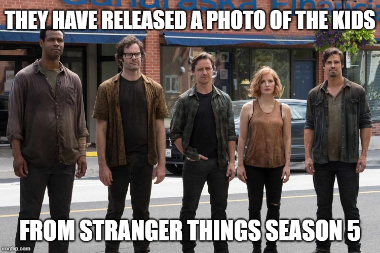 What the El? | THEY HAVE RELEASED A PHOTO OF THE KIDS; FROM STRANGER THINGS SEASON 5 | image tagged in stranger things,season 5,taking forever | made w/ Imgflip meme maker