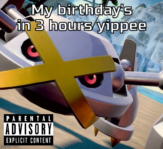 ■ | My birthday's in 3 hours yippee | image tagged in awesome shiny metagross temp | made w/ Imgflip meme maker