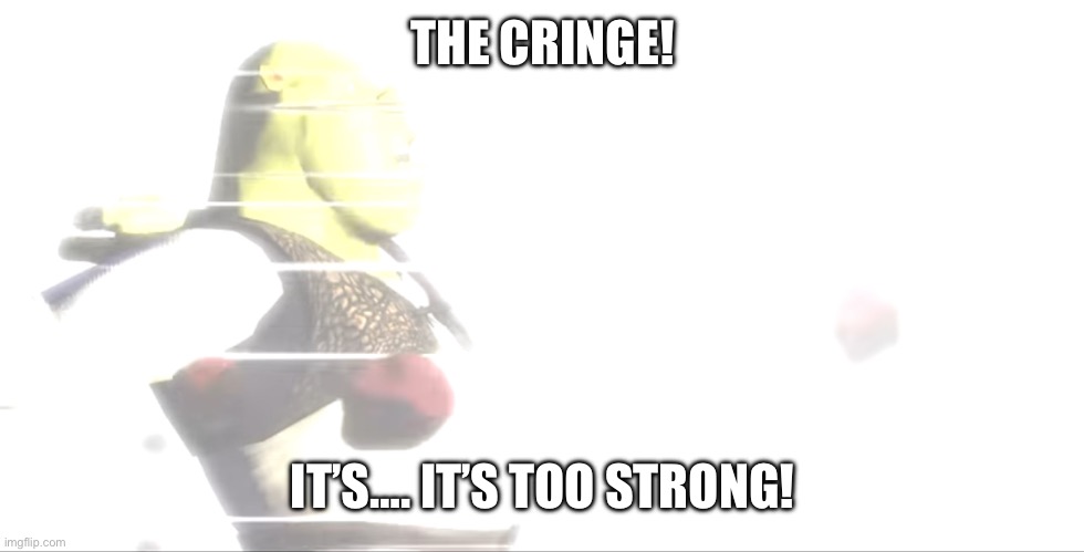 DevilArtemis Shrek | THE CRINGE! IT’S…. IT’S TOO STRONG! | image tagged in devilartemis shrek | made w/ Imgflip meme maker