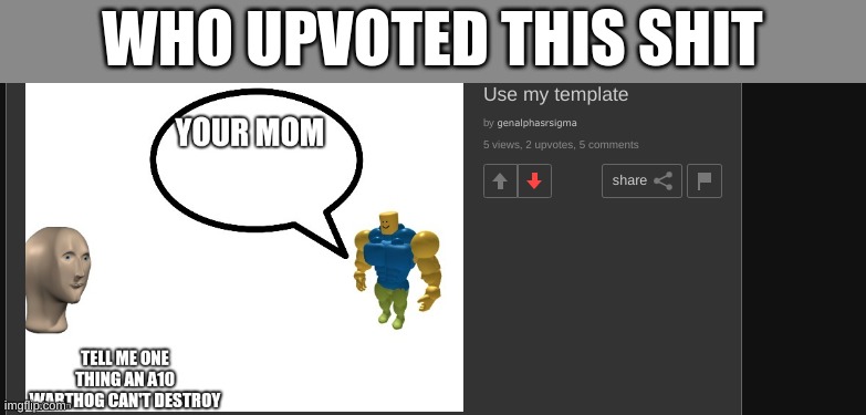 WHO UPVOTED THIS SHIT | made w/ Imgflip meme maker