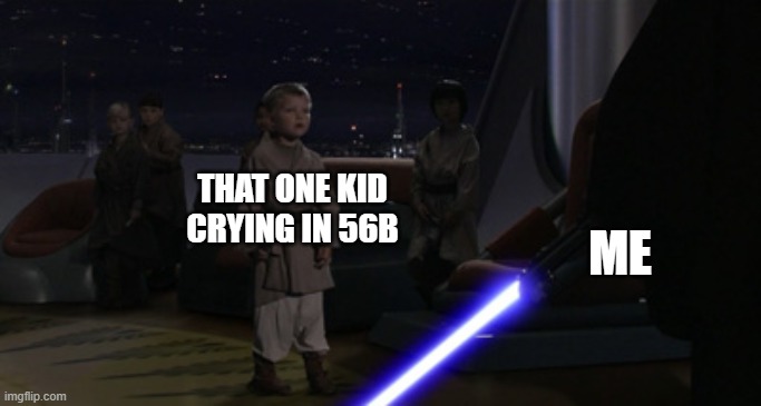 Lightsaber > Birth Control | THAT ONE KID CRYING IN 56B; ME | image tagged in anakin kills younglings,discipline,jedi,funny,memes,casually approach child grasp child firmly yeet the child | made w/ Imgflip meme maker