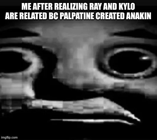 Bro.... | ME AFTER REALIZING RAY AND KYLO ARE RELATED BC PALPATINE CREATED ANAKIN | image tagged in bro | made w/ Imgflip meme maker