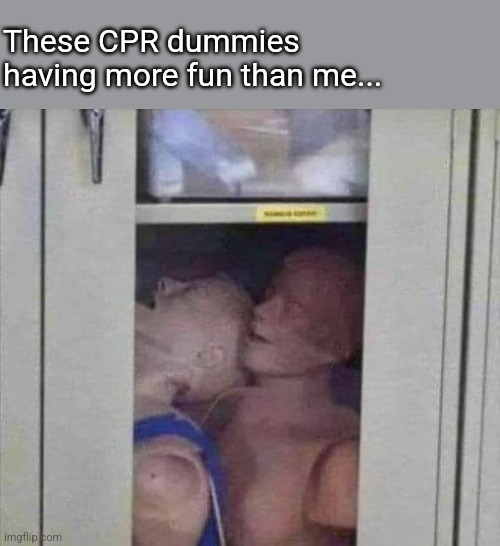 Dummies Gone Wild | These CPR dummies having more fun than me... | image tagged in cpr,dummies,having fun,too funny | made w/ Imgflip meme maker