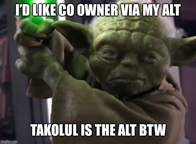 Yoda holding saber | I’D LIKE CO OWNER VIA MY ALT; TAKOLUL IS THE ALT BTW | image tagged in yoda holding saber | made w/ Imgflip meme maker