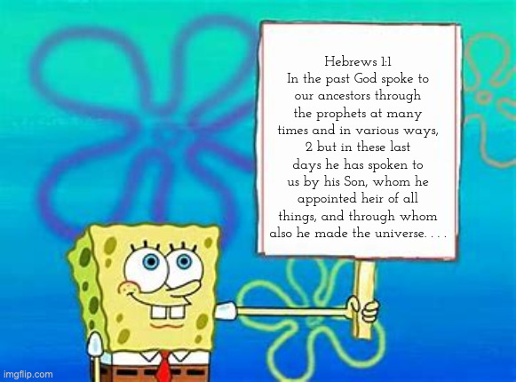 Spongebob Sign | Hebrews 1:1 In the past God spoke to our ancestors through the prophets at many times and in various ways, 2 but in these last days he has s | image tagged in spongebob sign | made w/ Imgflip meme maker