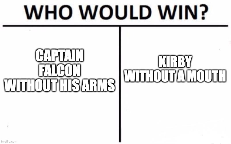 super smash bros with a twist | CAPTAIN FALCON WITHOUT HIS ARMS; KIRBY WITHOUT A MOUTH | image tagged in memes,who would win | made w/ Imgflip meme maker