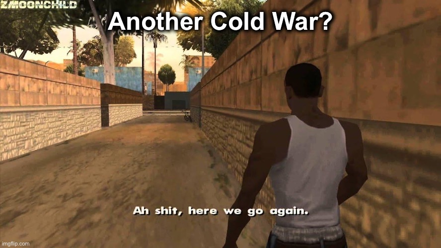 Here we go again | Another Cold War? | image tagged in here we go again | made w/ Imgflip meme maker