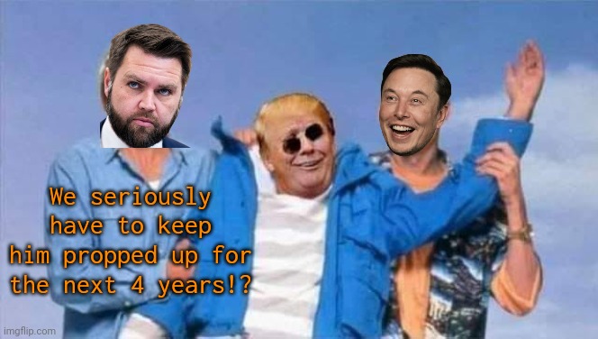 Weekend at Donald's. | We seriously have to keep him propped up for the next 4 years!? | image tagged in trump bernie,dementia,dazed and confused,unrealistic expectations,puppet,the wizard of oz | made w/ Imgflip meme maker